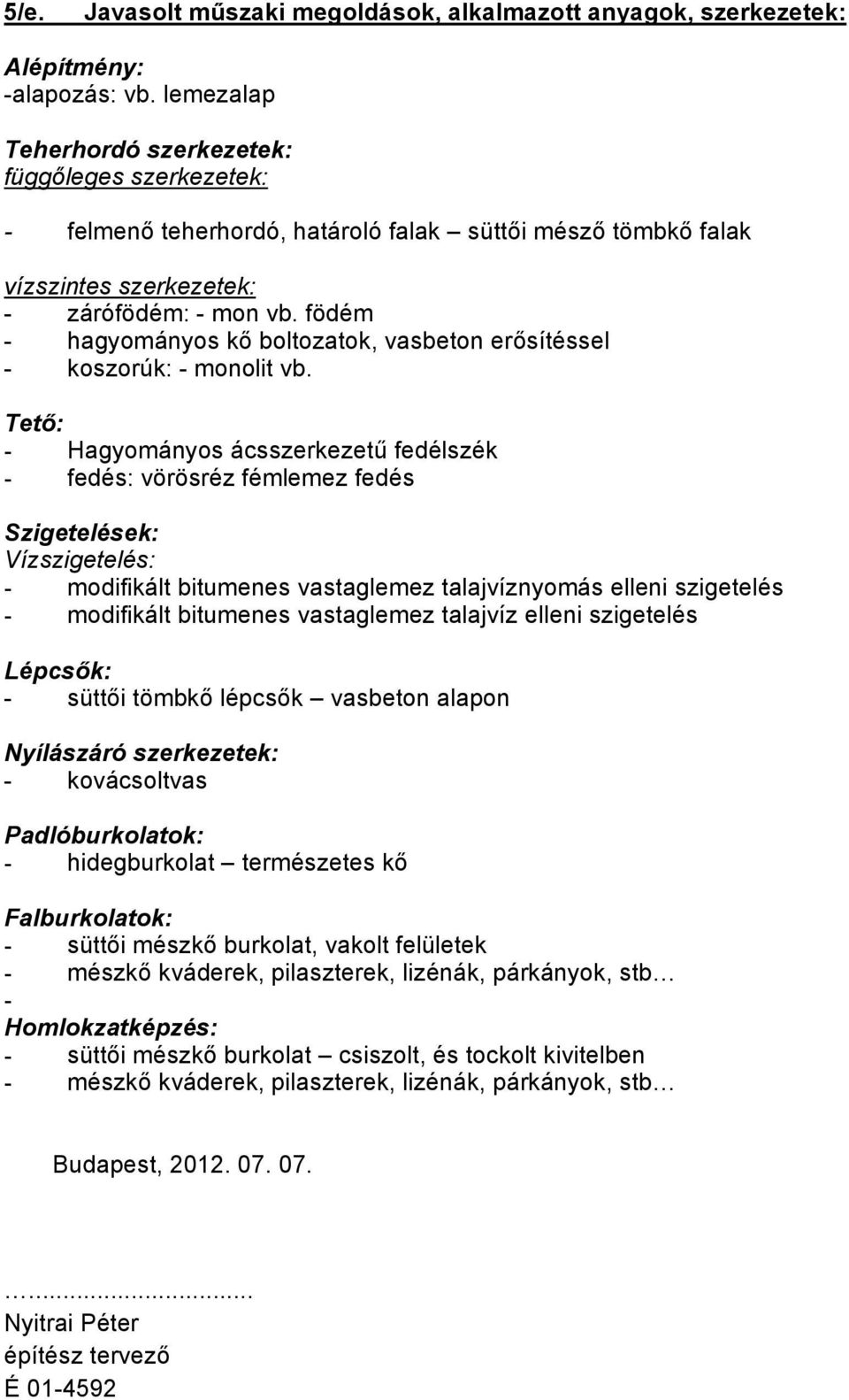 födém - hagyományos kő boltozatok, vasbeton erősítéssel - koszorúk: - monolit vb.
