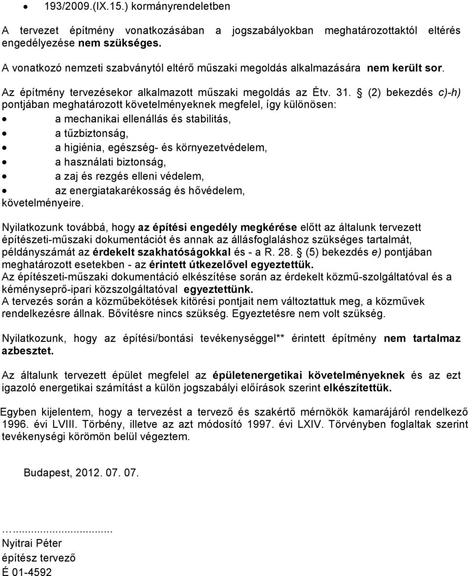 (2) bekezdés c)-h) pontjában meghatározott követelményeknek megfelel, így különösen: a mechanikai ellenállás és stabilitás, a tűzbiztonság, a higiénia, egészség- és környezetvédelem, a használati