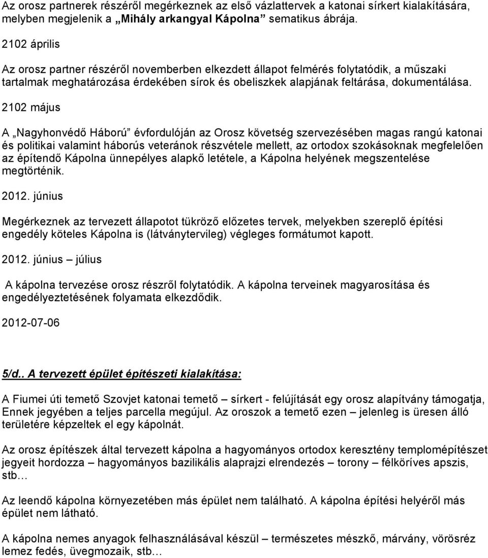 2102 május A Nagyhonvédő Háború évfordulóján az Orosz követség szervezésében magas rangú katonai és politikai valamint háborús veteránok részvétele mellett, az ortodox szokásoknak megfelelően az