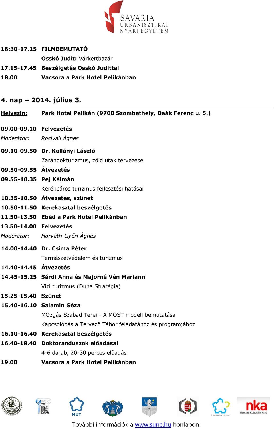 50 Kerekasztal beszélgetés 11.50-13.50 Ebéd a Park Hotel Pelikánban 13.50-14.00 Felvezetés Moderátor: Horváth-Győri Ágnes 14.00-14.40 Dr. Csima Péter Természetvédelem és turizmus 14.40-14.