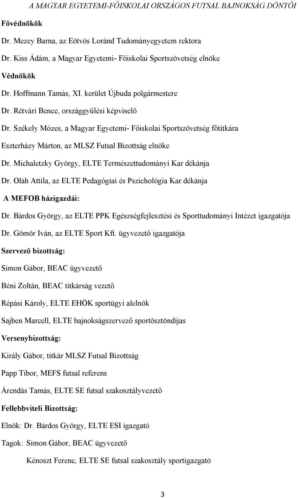 Székely Mózes, a Magyar Egyetemi- Főiskolai Sportszövetség főtitkára Eszterházy Márton, az MLSZ Futsal Bizottság elnöke Dr. Michaletzky György, ELTE Természettudományi Kar dékánja Dr.