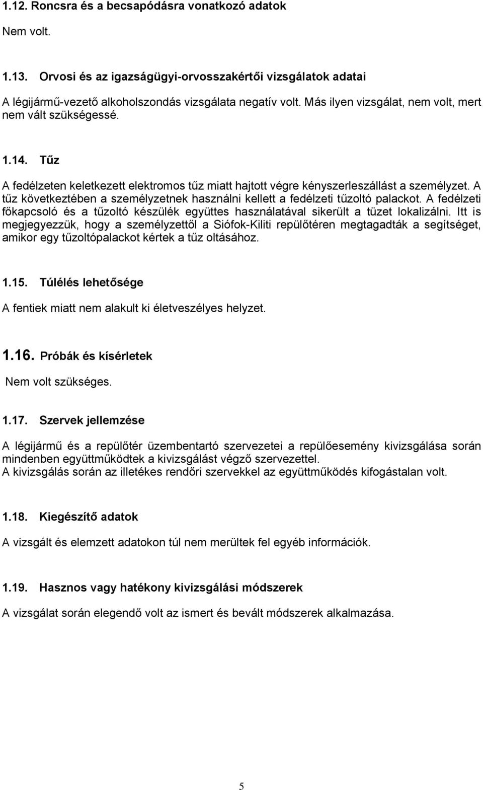 A tűz következtében a személyzetnek használni kellett a fedélzeti tűzoltó palackot. A fedélzeti főkapcsoló és a tűzoltó készülék együttes használatával sikerült a tüzet lokalizálni.