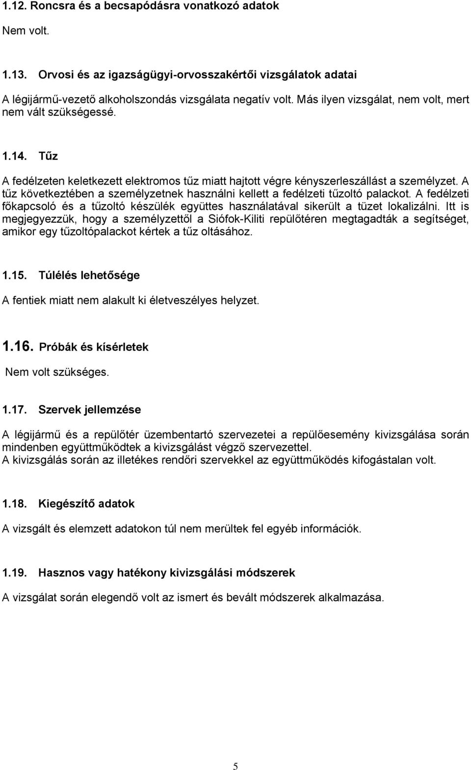 A tűz következtében a személyzetnek használni kellett a fedélzeti tűzoltó palackot. A fedélzeti főkapcsoló és a tűzoltó készülék együttes használatával sikerült a tüzet lokalizálni.