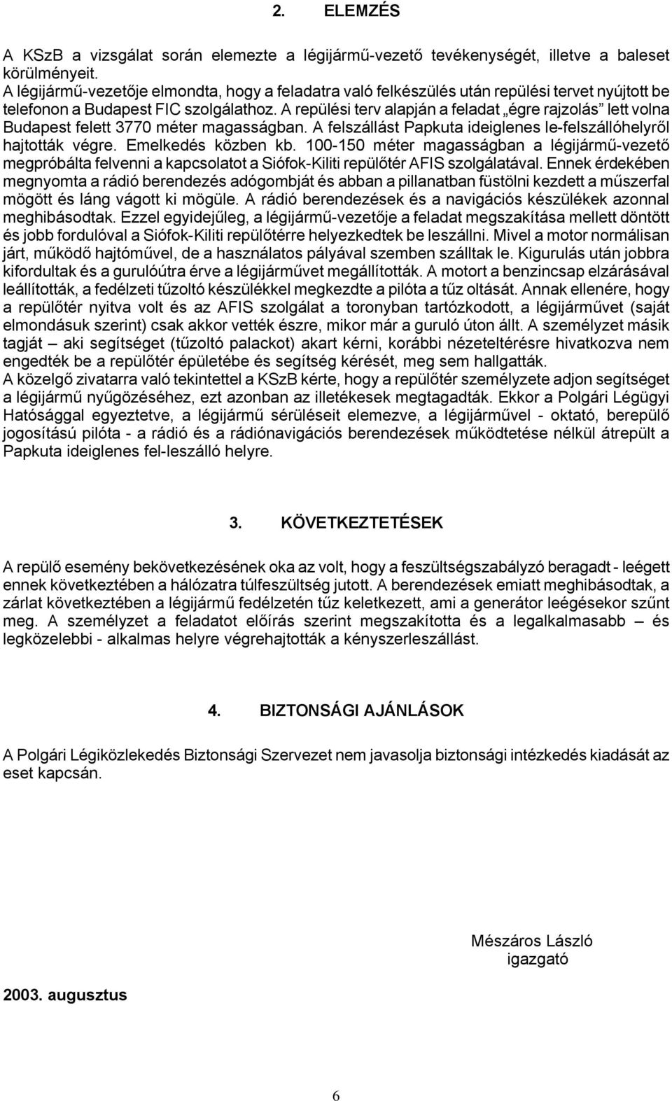 A repülési terv alapján a feladat égre rajzolás lett volna Budapest felett 3770 méter magasságban. A felszállást Papkuta ideiglenes le-felszállóhelyről hajtották végre. Emelkedés közben kb.