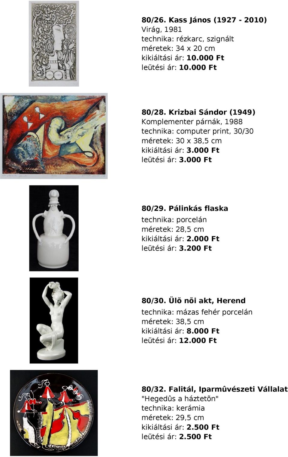 Pálinkás flaska technika: porcelán méretek: 28,5 cm kikiáltási ár: 2.000 Ft leütési ár: 3.200 Ft 80/30.