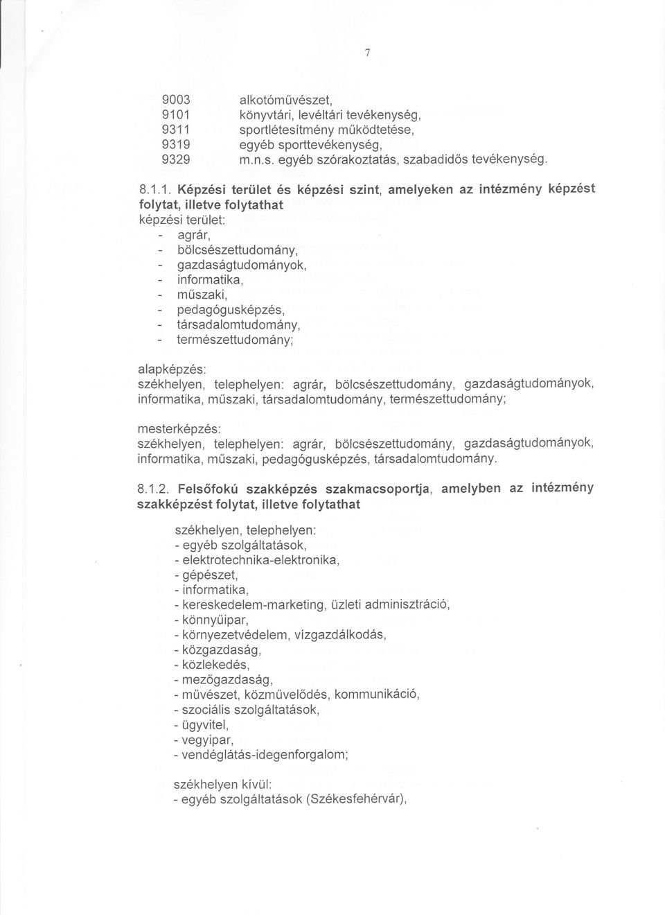 képzési szint, amelyeken az intézmény képzést folytat, illetve folytathat képzési terület: agrár, bölcsészettudomány, gazdaságtudományok, informatika, muszaki, pedagógusképzés, társadalomtudomány, -