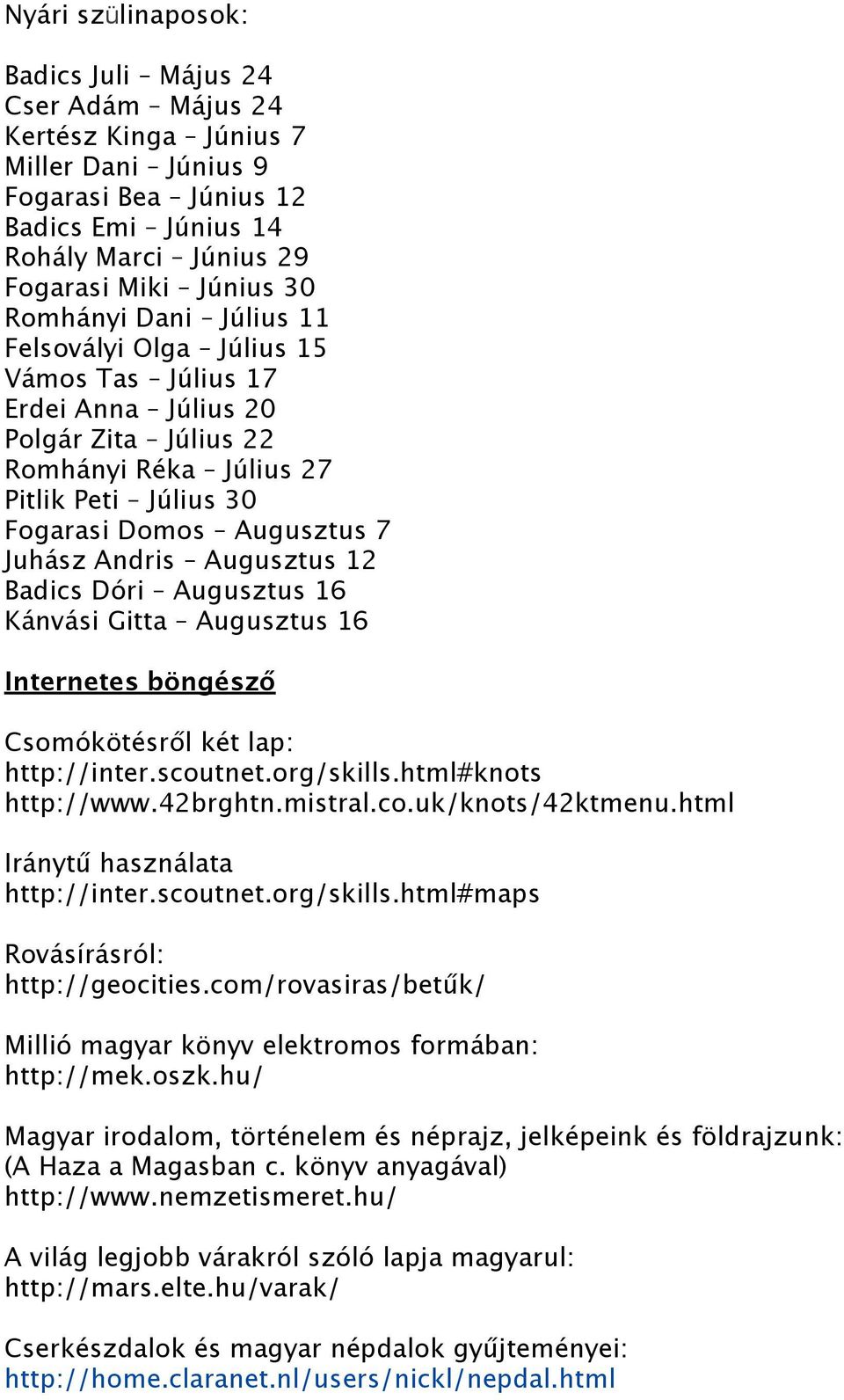 Augusztus 12 Badics Dóri Augusztus 16 Kánvási Gitta Augusztus 16 Internetes böngésző Csomókötésről két lap: http://inter.scoutnet.org/skills.html#knots http://www.42brghtn.mistral.co.uk/knots/42ktmenu.