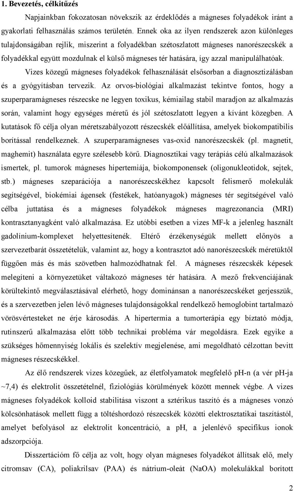 azzal manipulálhatóak. Vizes közegű mágneses folyadékok felhasználását elsősorban a diagnosztizálásban és a gyógyításban tervezik.