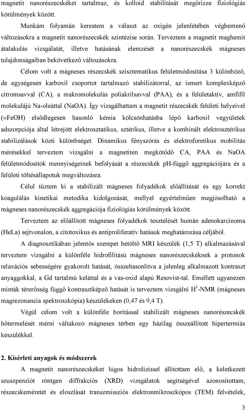 Terveztem a magnetit maghemit átalakulás vizsgálatát, illetve hatásának elemzését a nanorészecskék mágneses tulajdonságaiban bekövetkező változásokra.