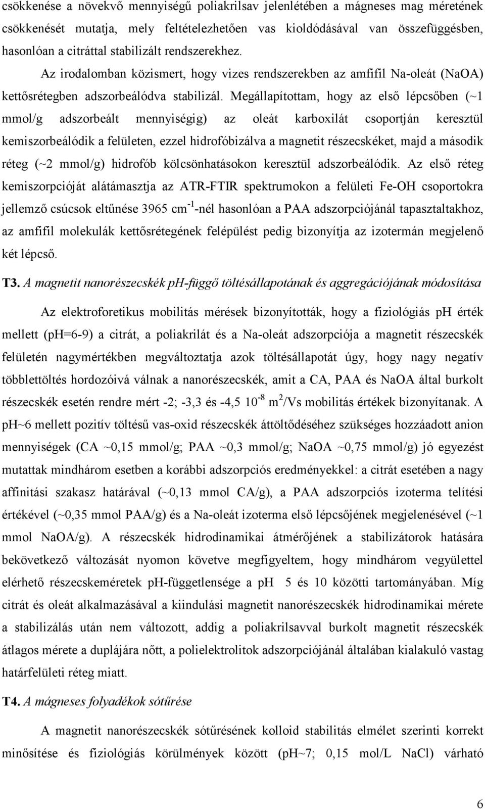 Megállapítottam, hogy az első lépcsőben (~1 mmol/g adszorbeált mennyiségig) az oleát karboxilát csoportján keresztül kemiszorbeálódik a felületen, ezzel hidrofóbizálva a magnetit részecskéket, majd a