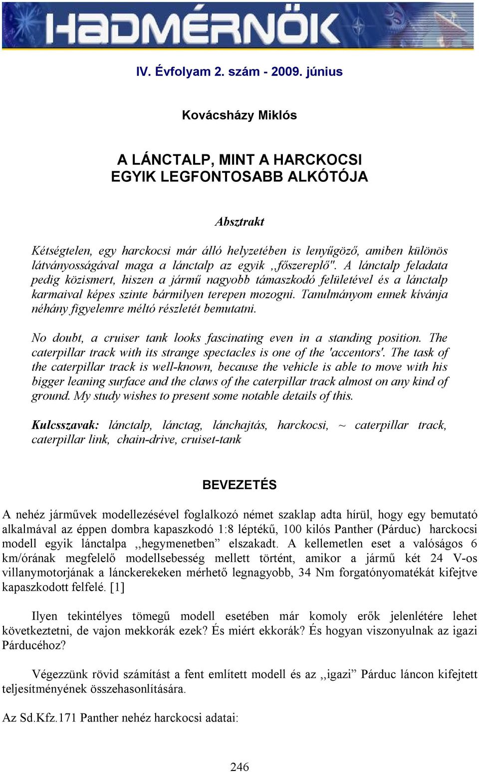 lánctalp az egyik,,főszereplő". A lánctalp feladata pedig közismert, hiszen a jármű nagyobb támaszkodó felületével és a lánctalp karmaival képes szinte bármilyen terepen mozogni.