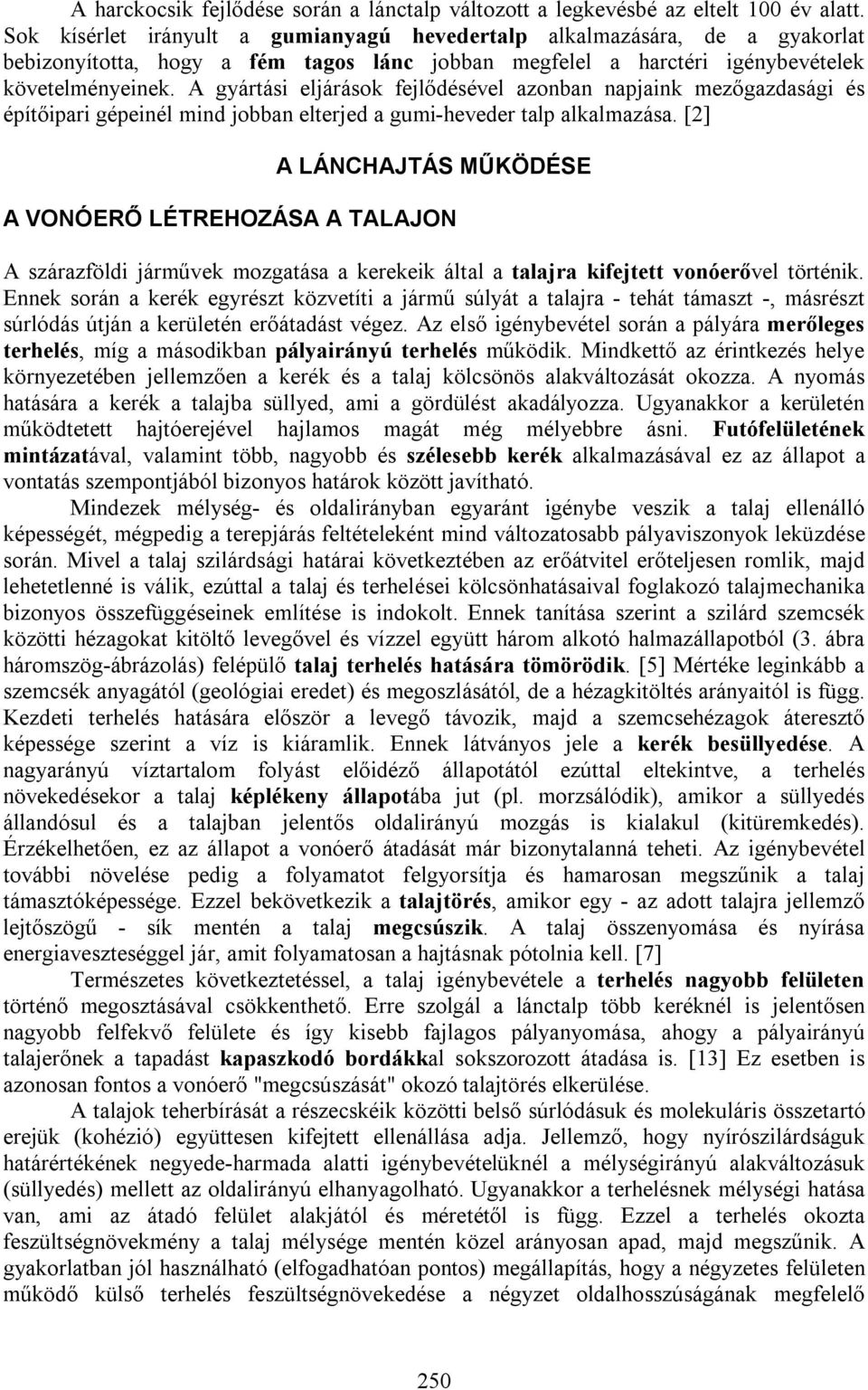 A gyártási eljárások fejlődésével azonban napjaink mezőgazdasági és építőipari gépeinél mind jobban elterjed a gumi-heveder talp alkalmazása.