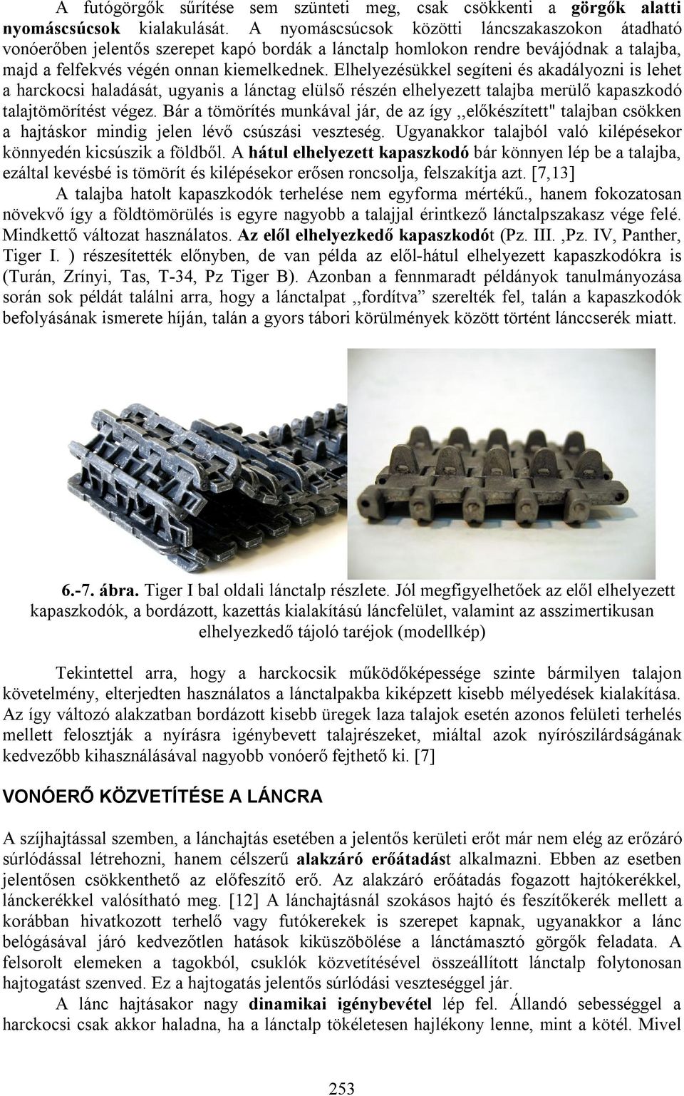 Elhelyezésükkel segíteni és akadályozni is lehet a harckocsi haladását, ugyanis a lánctag elülső részén elhelyezett talajba merülő kapaszkodó talajtömörítést végez.