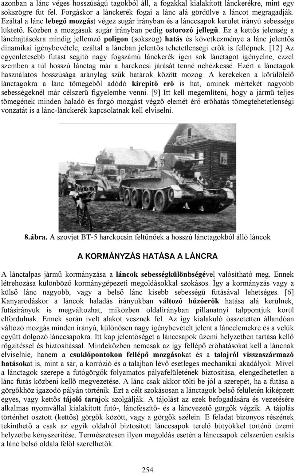 Ez a kettős jelenség a lánchajtásokra mindig jellemző poligon (sokszög) hatás és következménye a lánc jelentős dinamikai igénybevétele, ezáltal a láncban jelentős tehetetlenségi erők is fellépnek.
