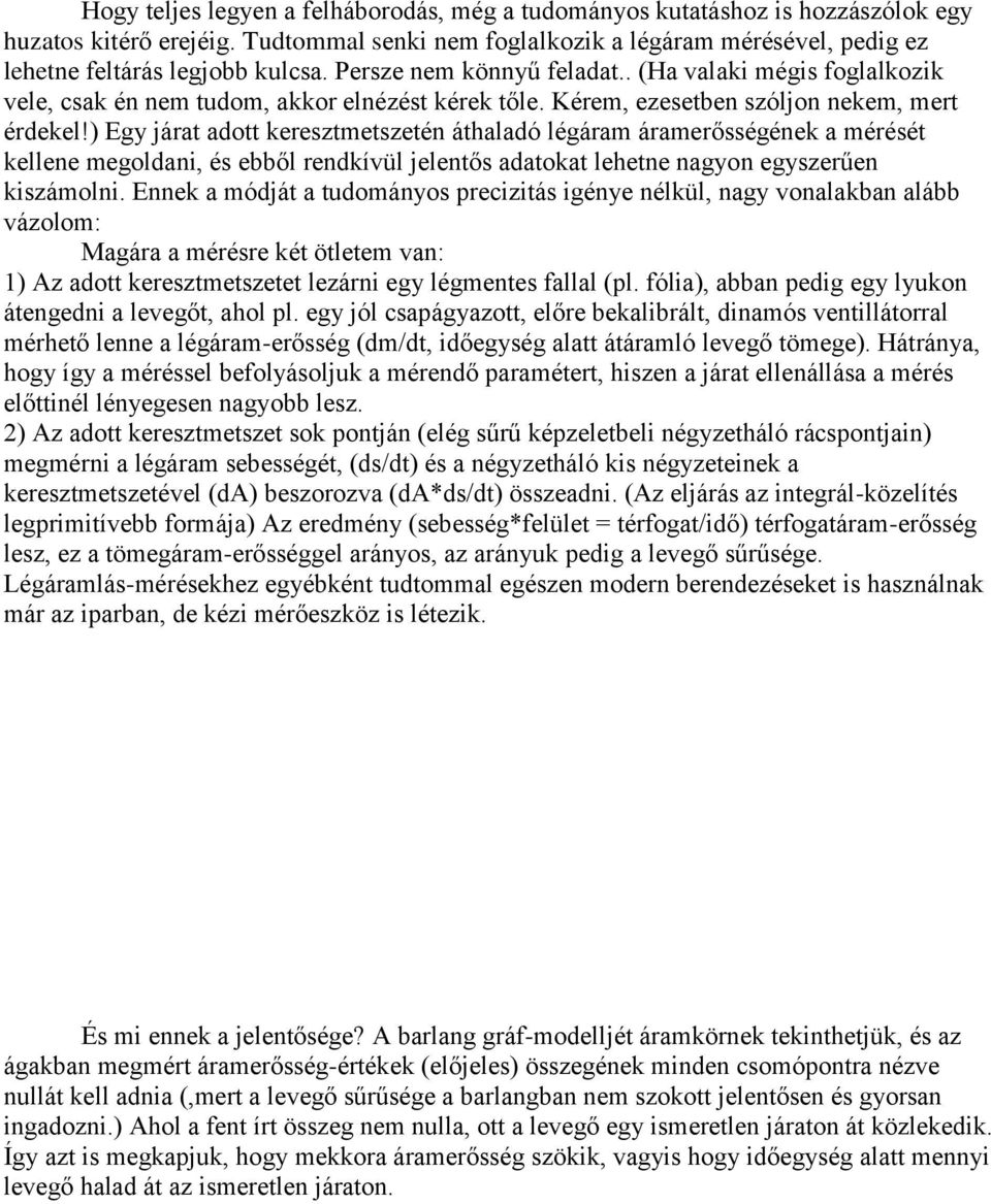) Egy járat adott keresztmetszetén áthaladó légáram áramerősségének a mérését kellene megoldani, és ebből rendkívül jelentős adatokat lehetne nagyon egyszerűen kiszámolni.