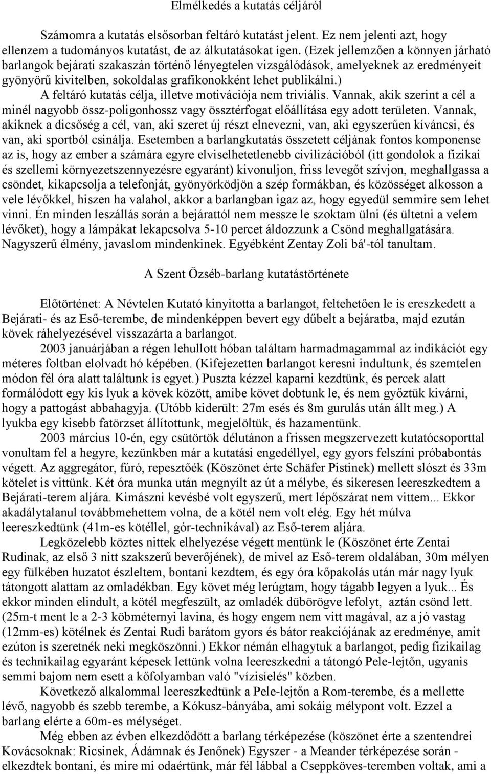 ) A feltáró kutatás célja, illetve motivációja nem triviális. Vannak, akik szerint a cél a minél nagyobb össz-poligonhossz vagy össztérfogat előállítása egy adott területen.