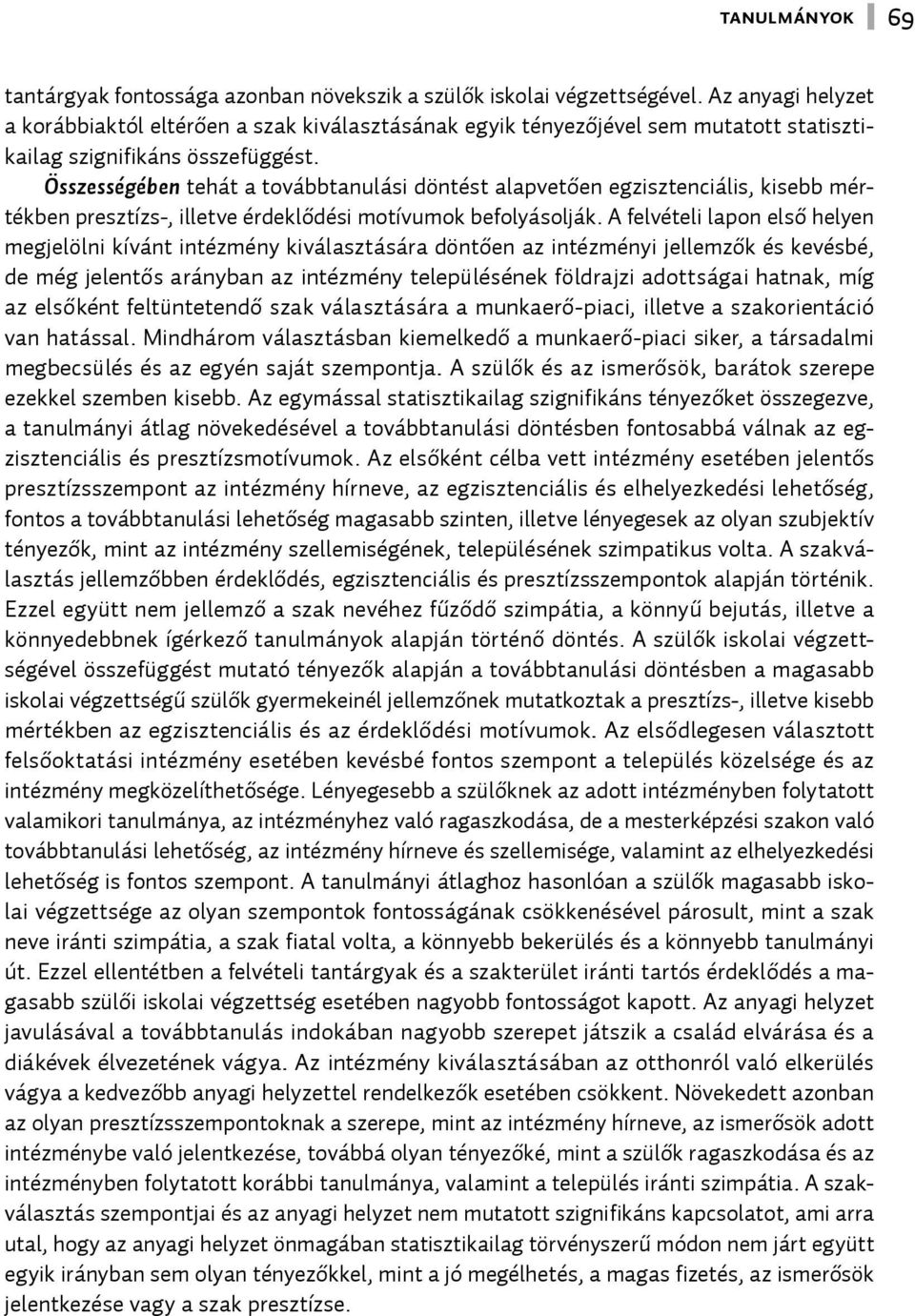 Összességében tehát a továbbtanulási döntést alapvetően egzisztenciális, kisebb mértékben presztízs-, illetve érdeklődési motívumok befolyásolják.