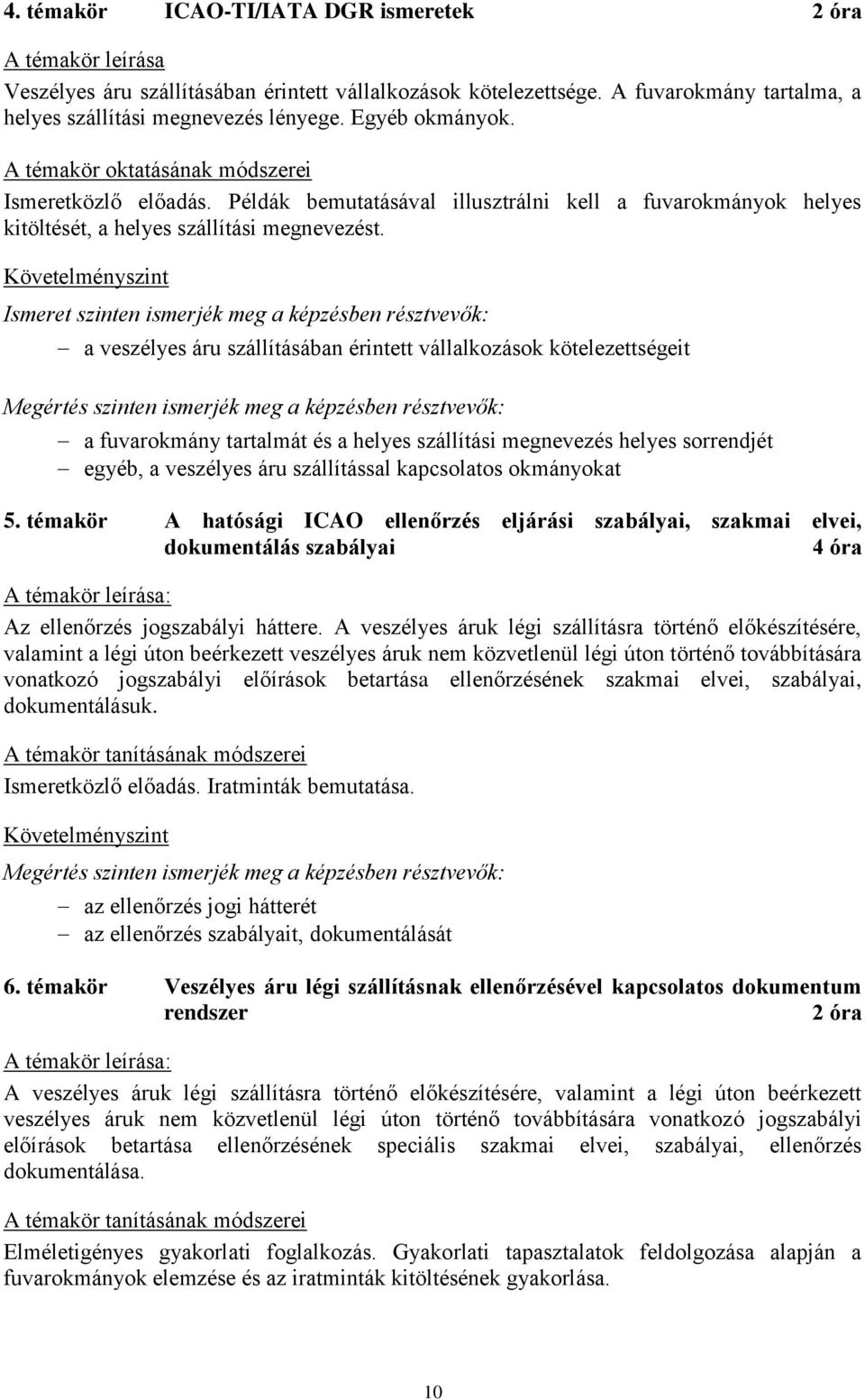 Ismeret szinten ismerjék meg a képzésben résztvevők: a veszélyes áru szállításában érintett vállalkozások kötelezettségeit a fuvarokmány tartalmát és a helyes szállítási megnevezés helyes sorrendjét