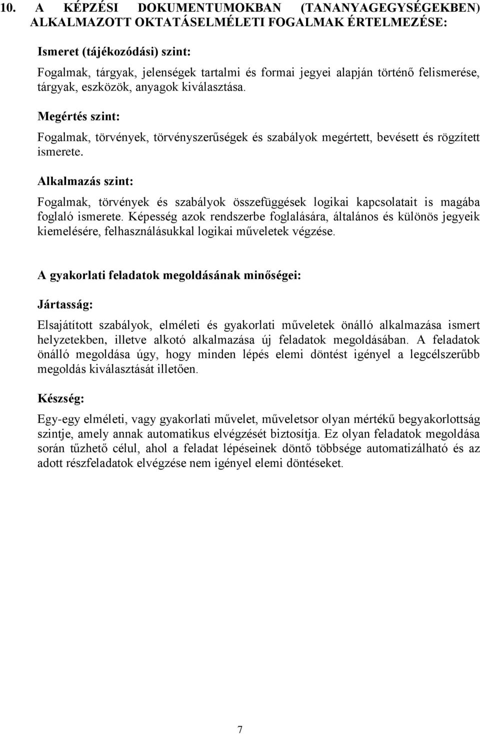 Alkalmazás szint: Fogalmak, törvények és szabályok összefüggések logikai kapcsolatait is magába foglaló ismerete.