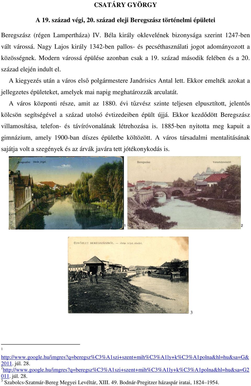 A kiegyezés után a város első polgármestere Jandrisics Antal lett. Ekkor emelték azokat a jellegzetes épületeket, amelyek mai napig meghatározzák arculatát. A város központi része, amit az 1880.
