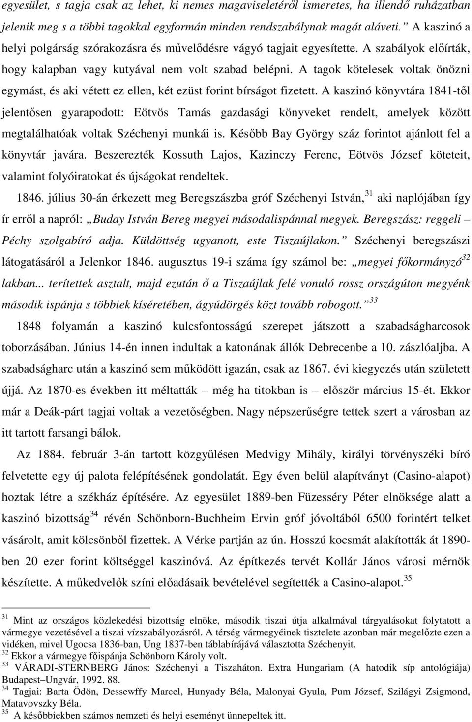A tagok kötelesek voltak önözni egymást, és aki vétett ez ellen, két ezüst forint bírságot fizetett.