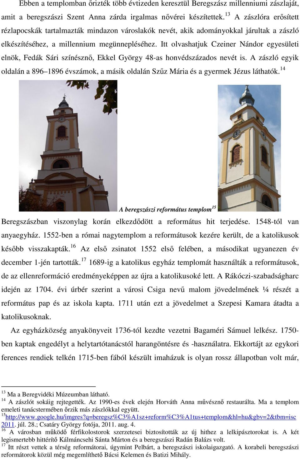 Itt olvashatjuk Czeiner Nándor egyesületi elnök, Fedák Sári színésznő, Ekkel György 48-as honvédszázados nevét is.
