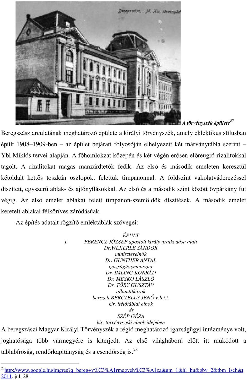 Az első és második emeleten keresztül kétoldalt kettős toszkán oszlopok, felettük timpanonnal. A földszint vakolatváderezéssel díszített, egyszerű ablak- és ajtónyílásokkal.