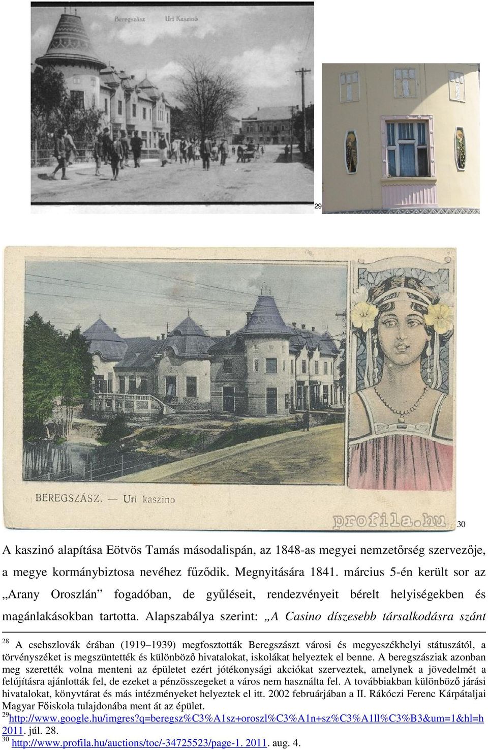 Alapszabálya szerint: A Casino díszesebb társalkodásra szánt 28 A csehszlovák érában (1919 1939) megfosztották Beregszászt városi és megyeszékhelyi státuszától, a törvényszéket is megszüntették és