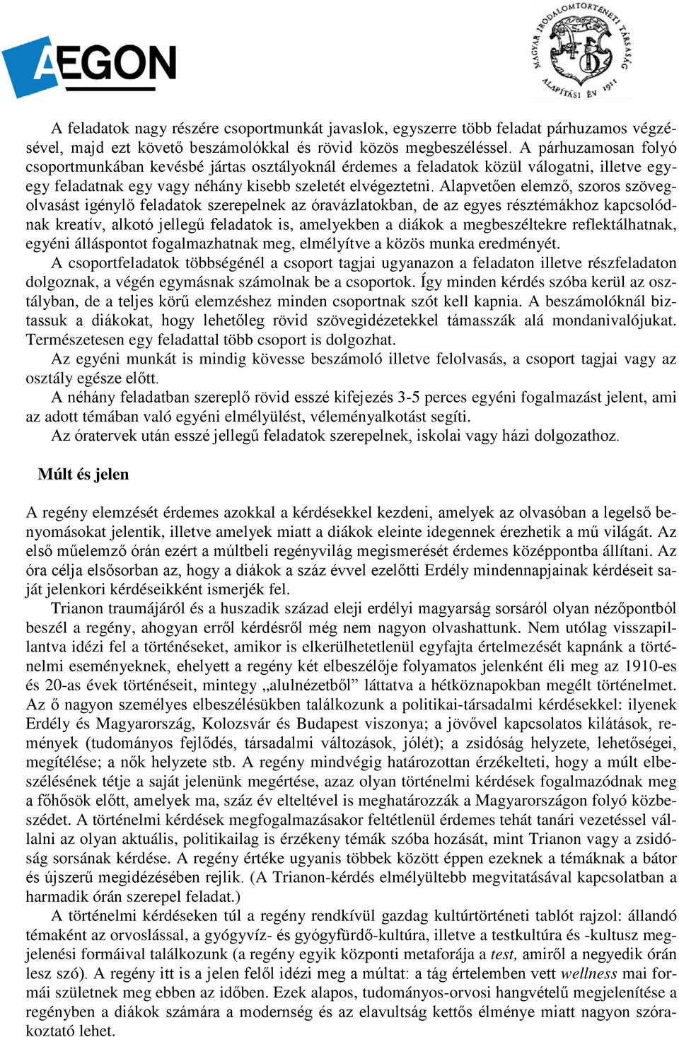 Alapvetően elemző, szoros szövegolvasást igénylő feladatok szerepelnek az óravázlatokban, de az egyes résztémákhoz kapcsolódnak kreatív, alkotó jellegű feladatok is, amelyekben a diákok a