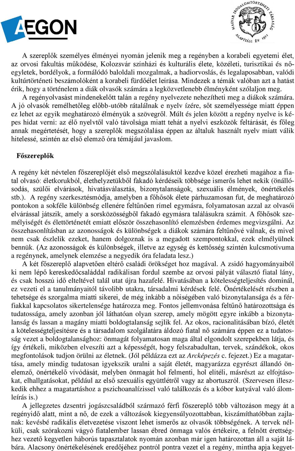 Mindezek a témák valóban azt a hatást érik, hogy a történelem a diák olvasók számára a legközvetlenebb élményként szólaljon meg.