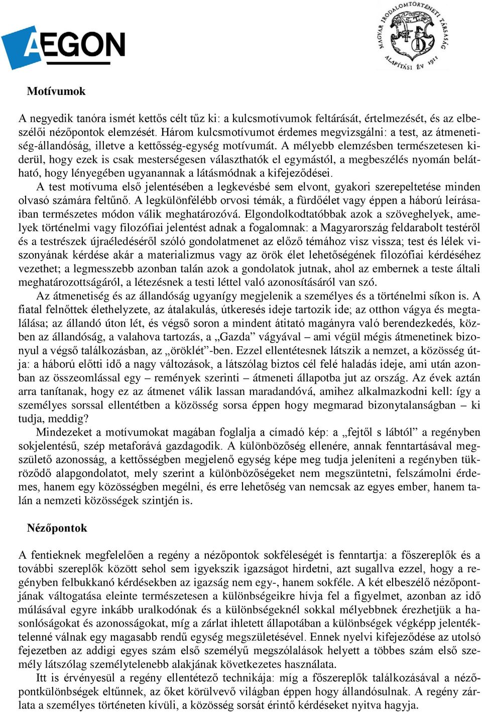A mélyebb elemzésben természetesen kiderül, hogy ezek is csak mesterségesen választhatók el egymástól, a megbeszélés nyomán belátható, hogy lényegében ugyanannak a látásmódnak a kifejeződései.