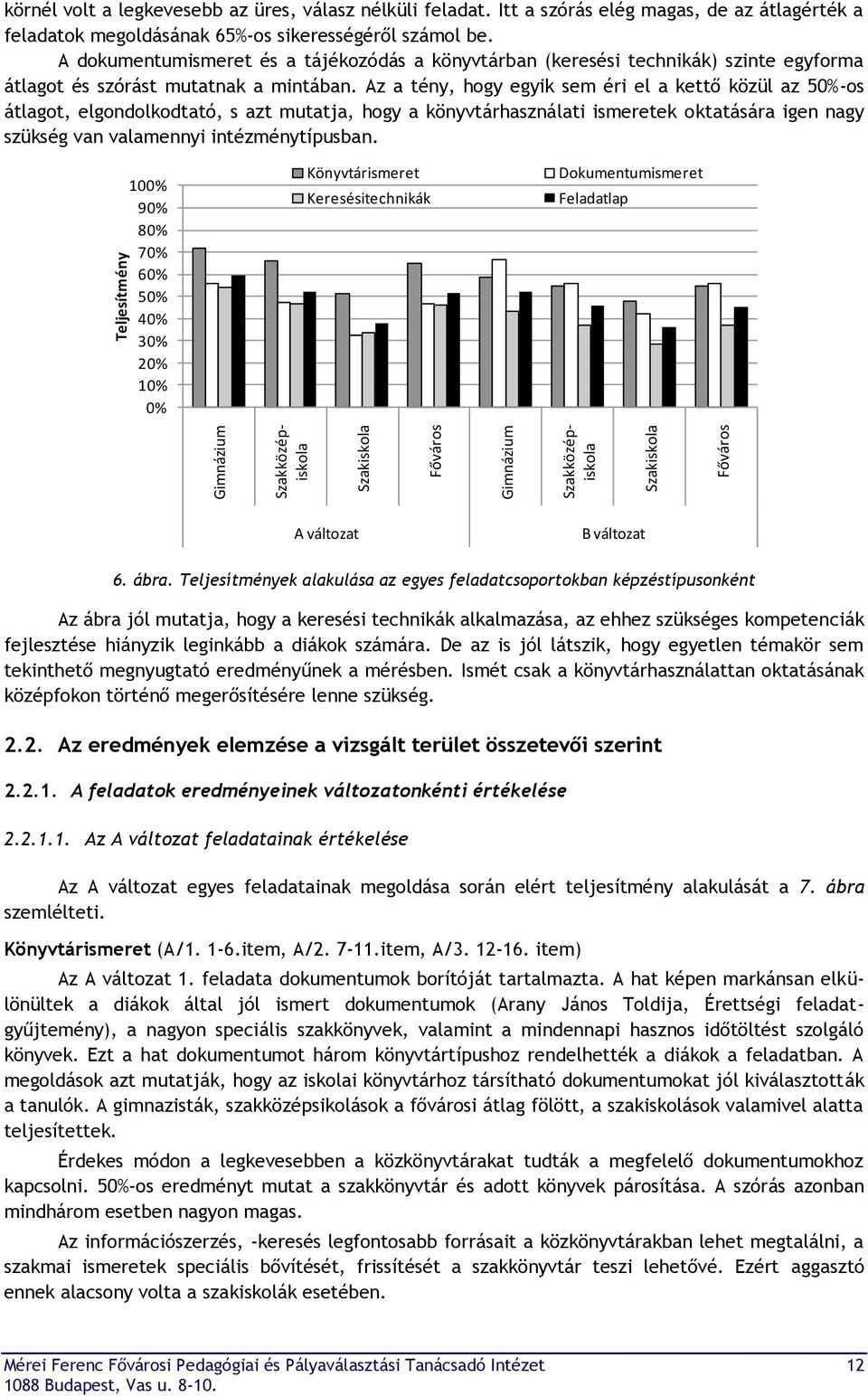 A dokumentumismeret és a tájékozódás a könyvtárban (keresési technikák) szinte egyforma átlagot és szórást mutatnak a mintában.