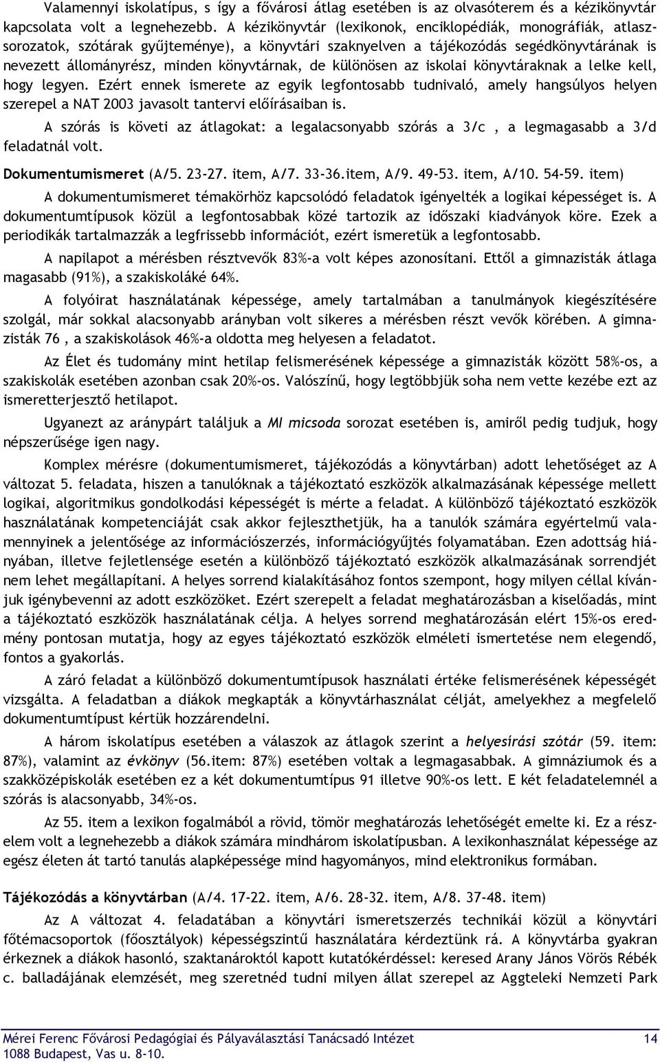 különösen az iskolai könyvtáraknak a lelke kell, hogy legyen. Ezért ennek ismerete az egyik legfontosabb tudnivaló, amely hangsúlyos helyen szerepel a NAT 2003 javasolt tantervi előírásaiban is.