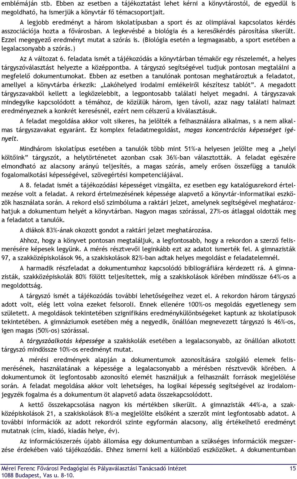 Ezzel megegyező eredményt mutat a szórás is. (Biológia esetén a legmagasabb, a sport esetében a legalacsonyabb a szórás.) Az A változat 6.