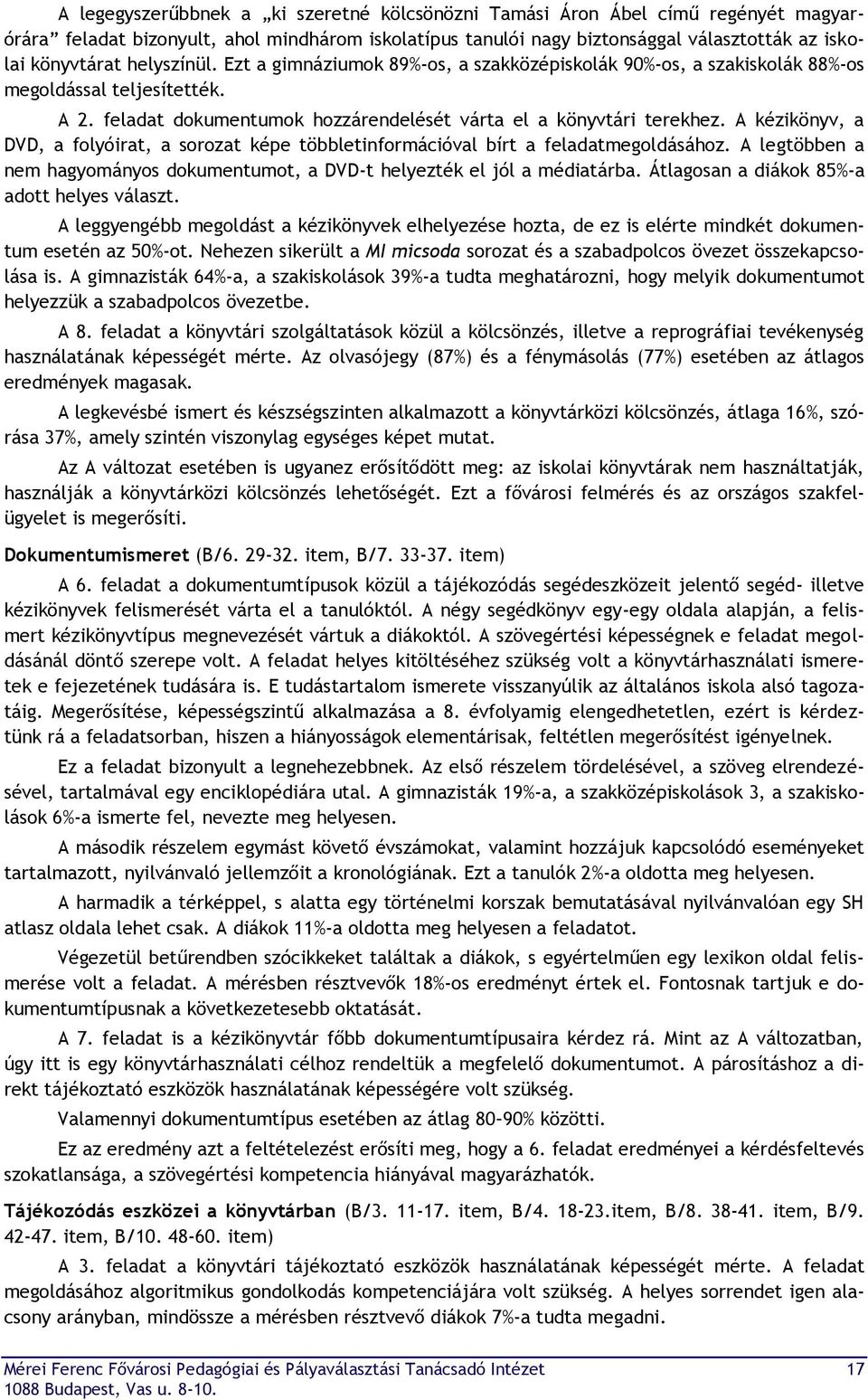 A kézikönyv, a DVD, a folyóirat, a sorozat képe többletinformációval bírt a feladatmegoldásához. A legtöbben a nem hagyományos dokumentumot, a DVD-t helyezték el jól a médiatárba.