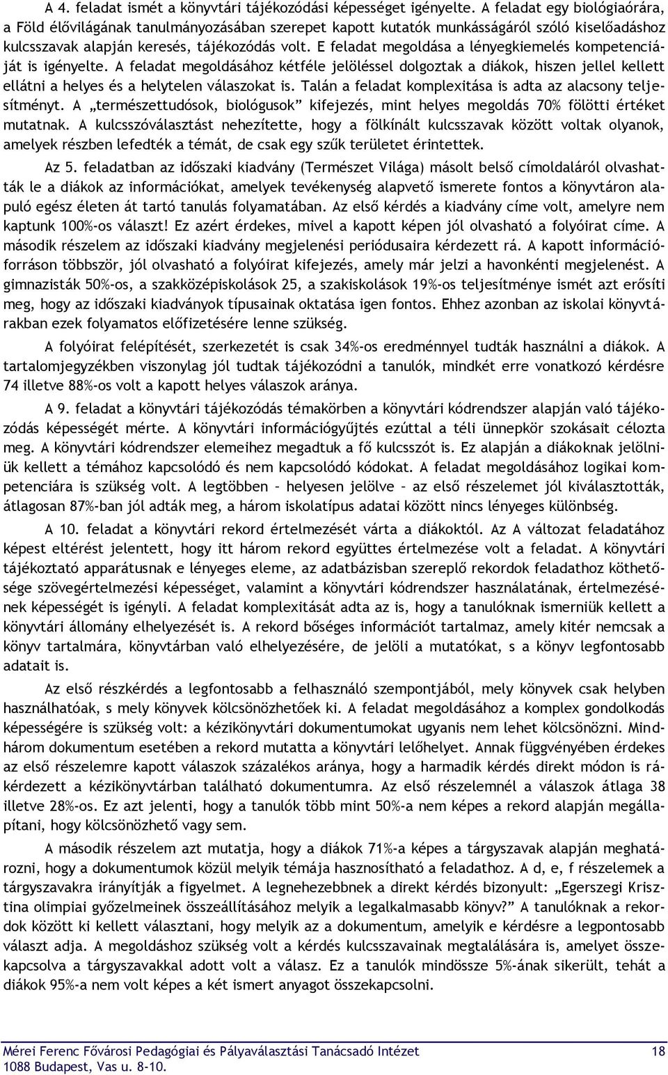 E feladat megoldása a lényegkiemelés kompetenciáját is igényelte. A feladat megoldásához kétféle jelöléssel dolgoztak a diákok, hiszen jellel kellett ellátni a helyes és a helytelen válaszokat is.