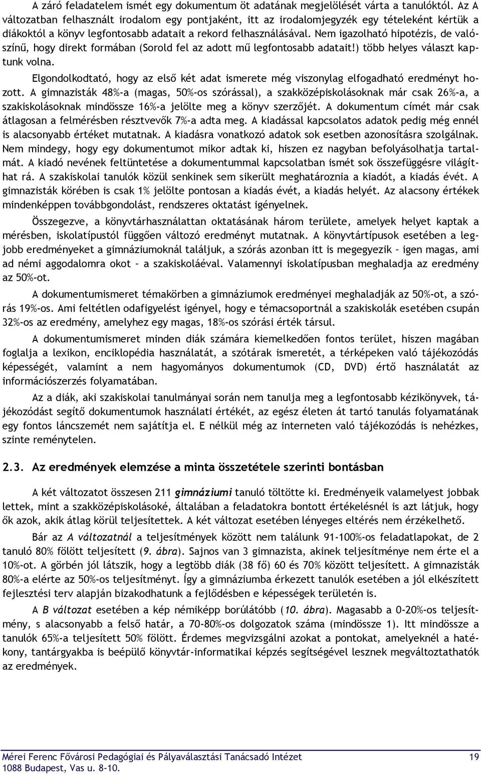 Nem igazolható hipotézis, de valószínű, hogy direkt formában (Sorold fel az adott mű legfontosabb adatait!) több helyes választ kaptunk volna.