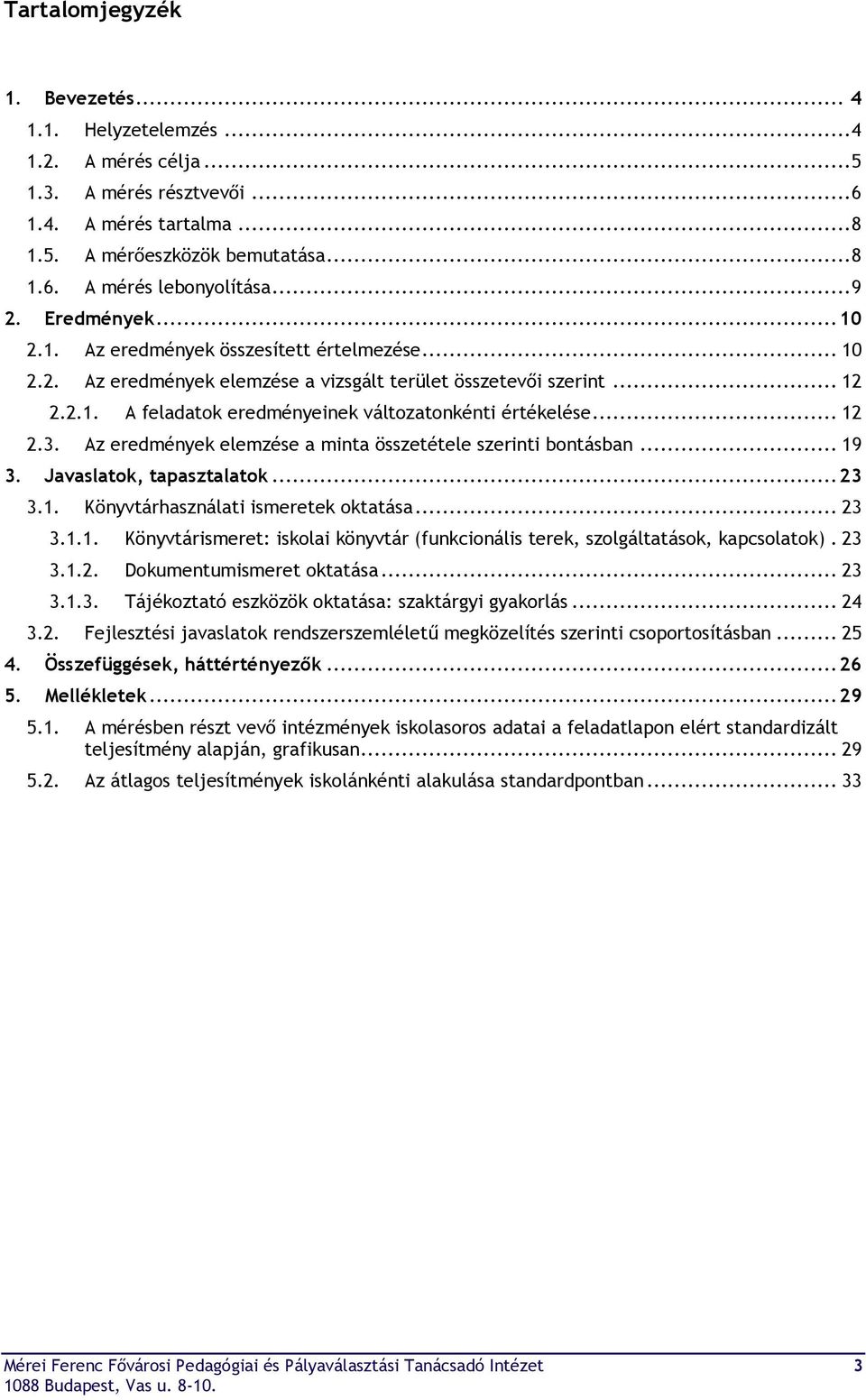 .. 12 2.3. Az eredmények elemzése a minta összetétele szerinti bontásban... 19 3. Javaslatok, tapasztalatok... 23 3.1. Könyvtárhasználati ismeretek oktatása... 23 3.1.1. Könyvtárismeret: iskolai könyvtár (funkcionális terek, szolgáltatások, kapcsolatok).