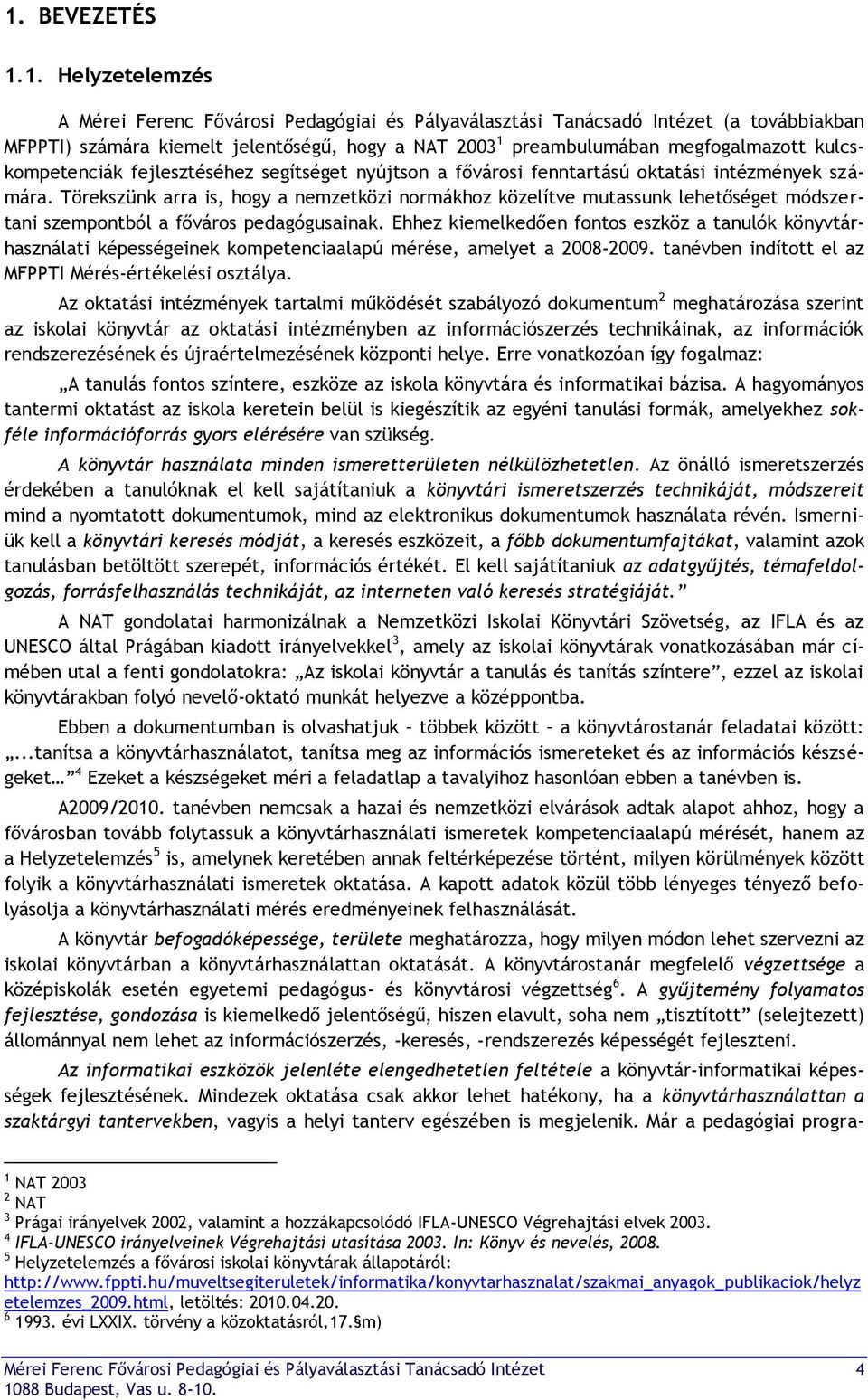 Törekszünk arra is, hogy a nemzetközi normákhoz közelítve mutassunk lehetőséget módszertani szempontból a főváros pedagógusainak.