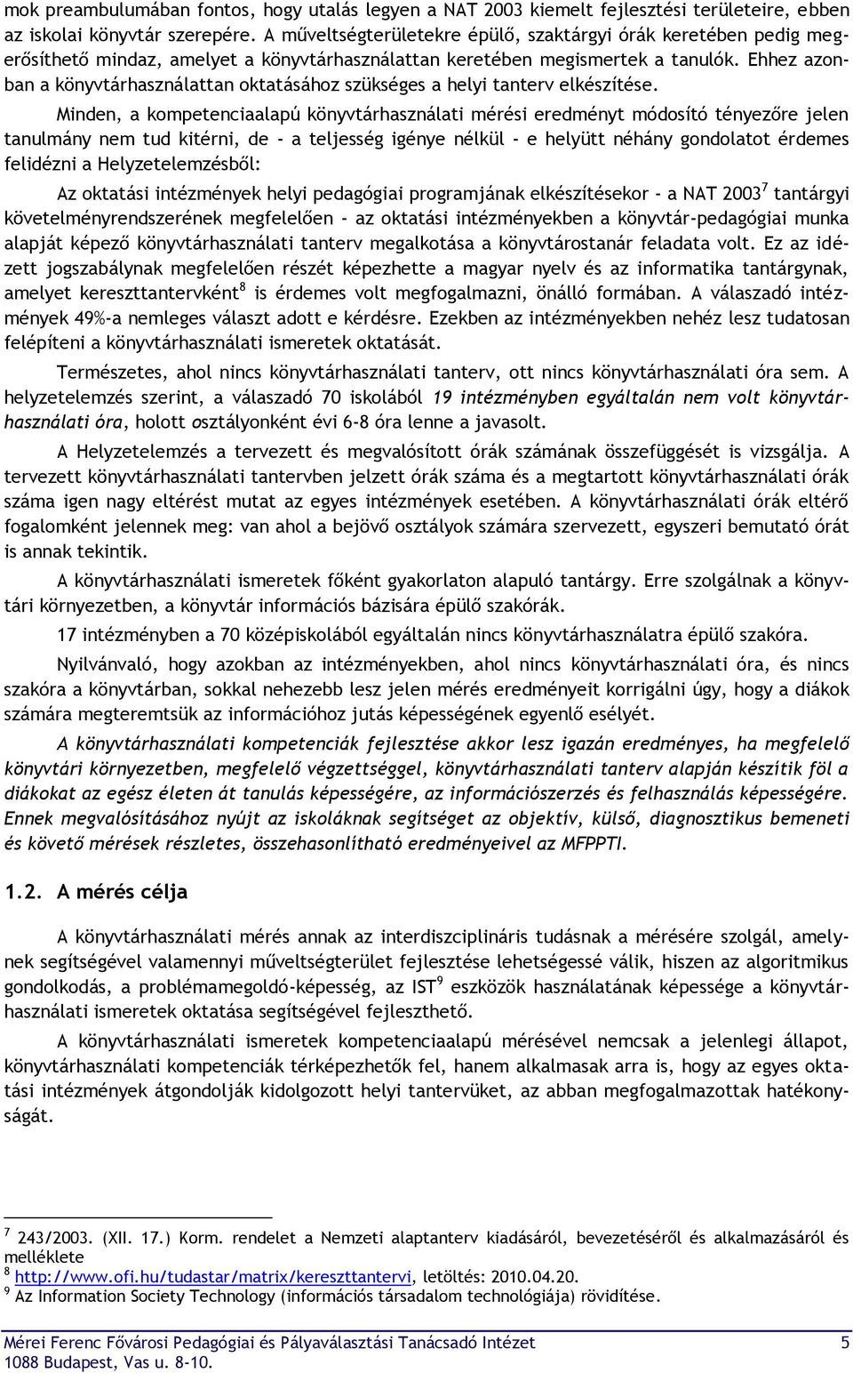 Ehhez azonban a könyvtárhasználattan oktatásához szükséges a helyi tanterv elkészítése.