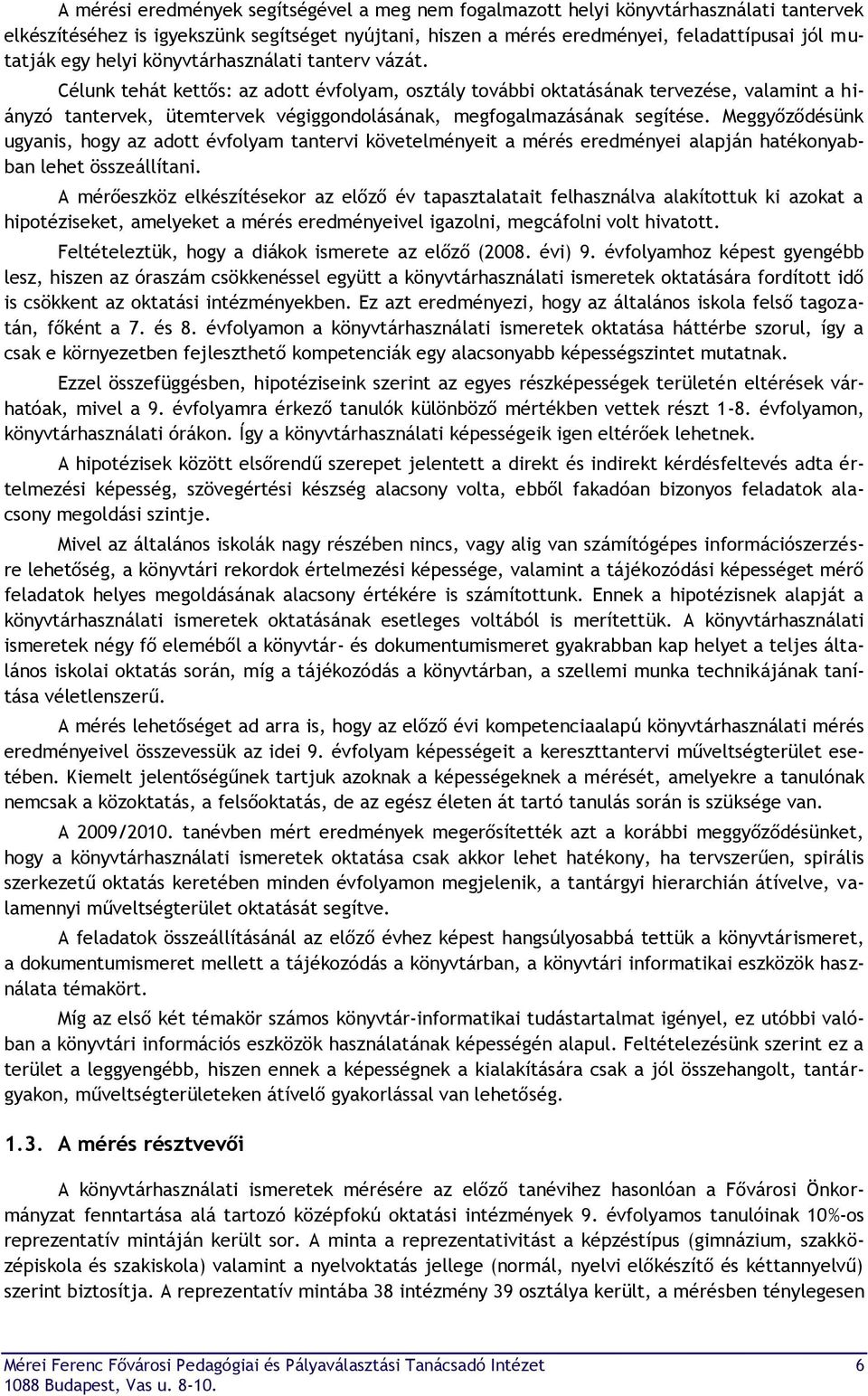 Célunk tehát kettős: az adott évfolyam, osztály további oktatásának tervezése, valamint a hiányzó tantervek, ütemtervek végiggondolásának, megfogalmazásának segítése.