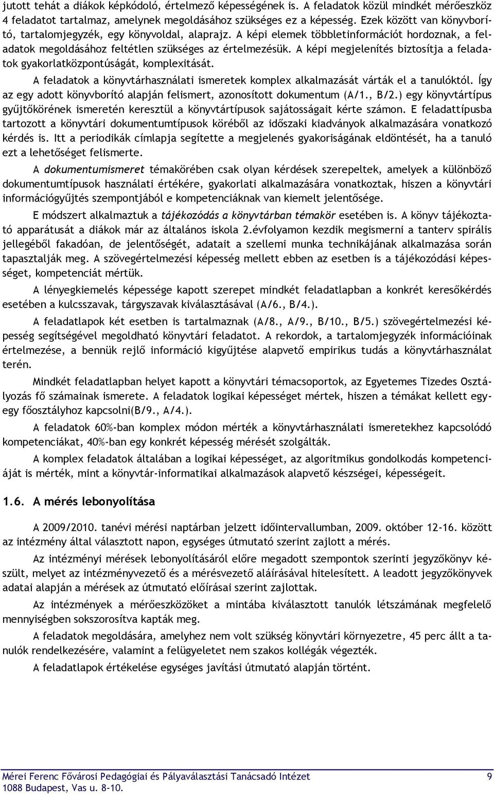 A képi megjelenítés biztosítja a feladatok gyakorlatközpontúságát, komplexitását. A feladatok a könyvtárhasználati ismeretek komplex alkalmazását várták el a tanulóktól.