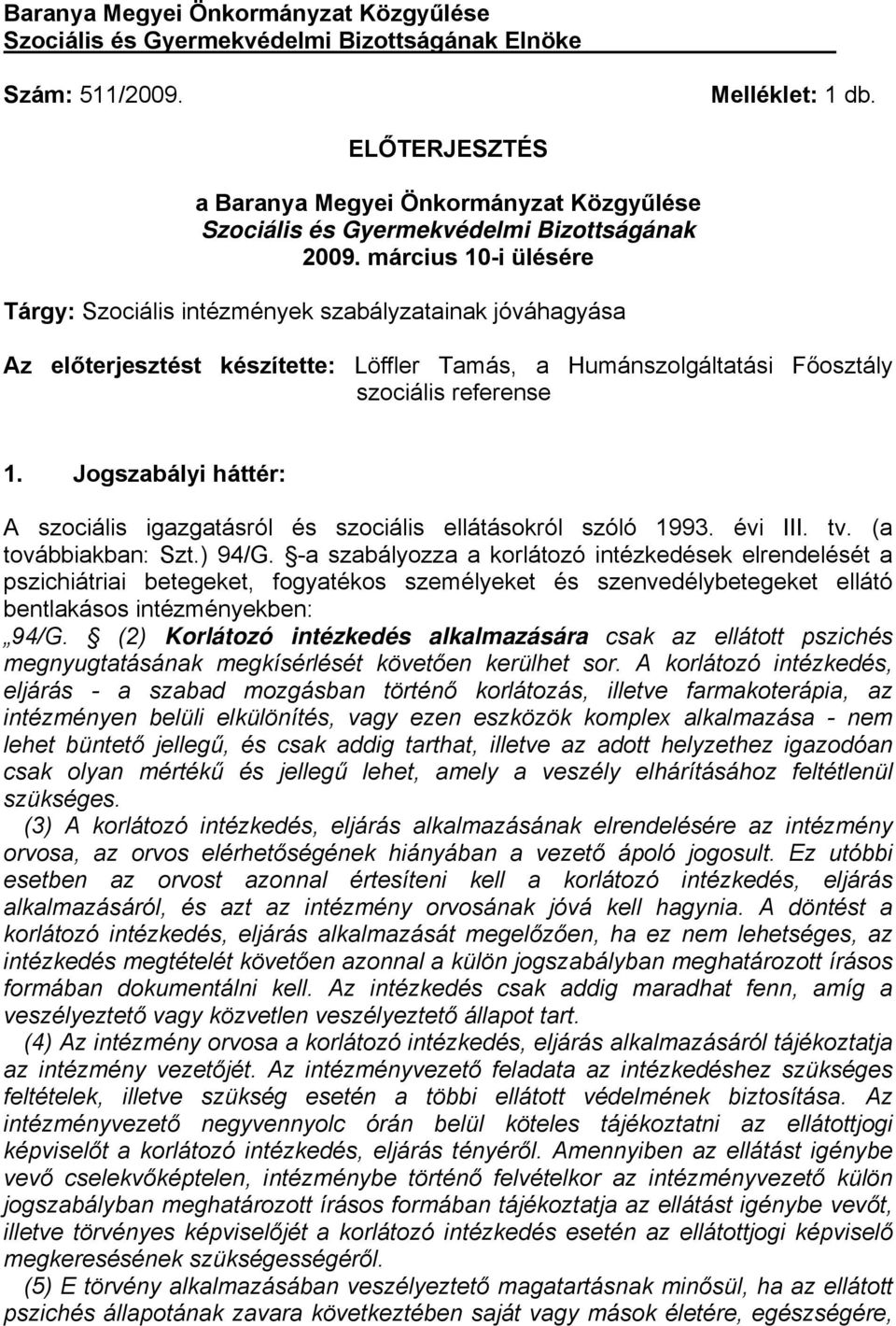 március 10-i ülésére Tárgy: Szociális intézmények szabályzatainak jóváhagyása Az előterjesztést készítette: Löffler Tamás, a Humánszolgáltatási Főosztály szociális referense 1.