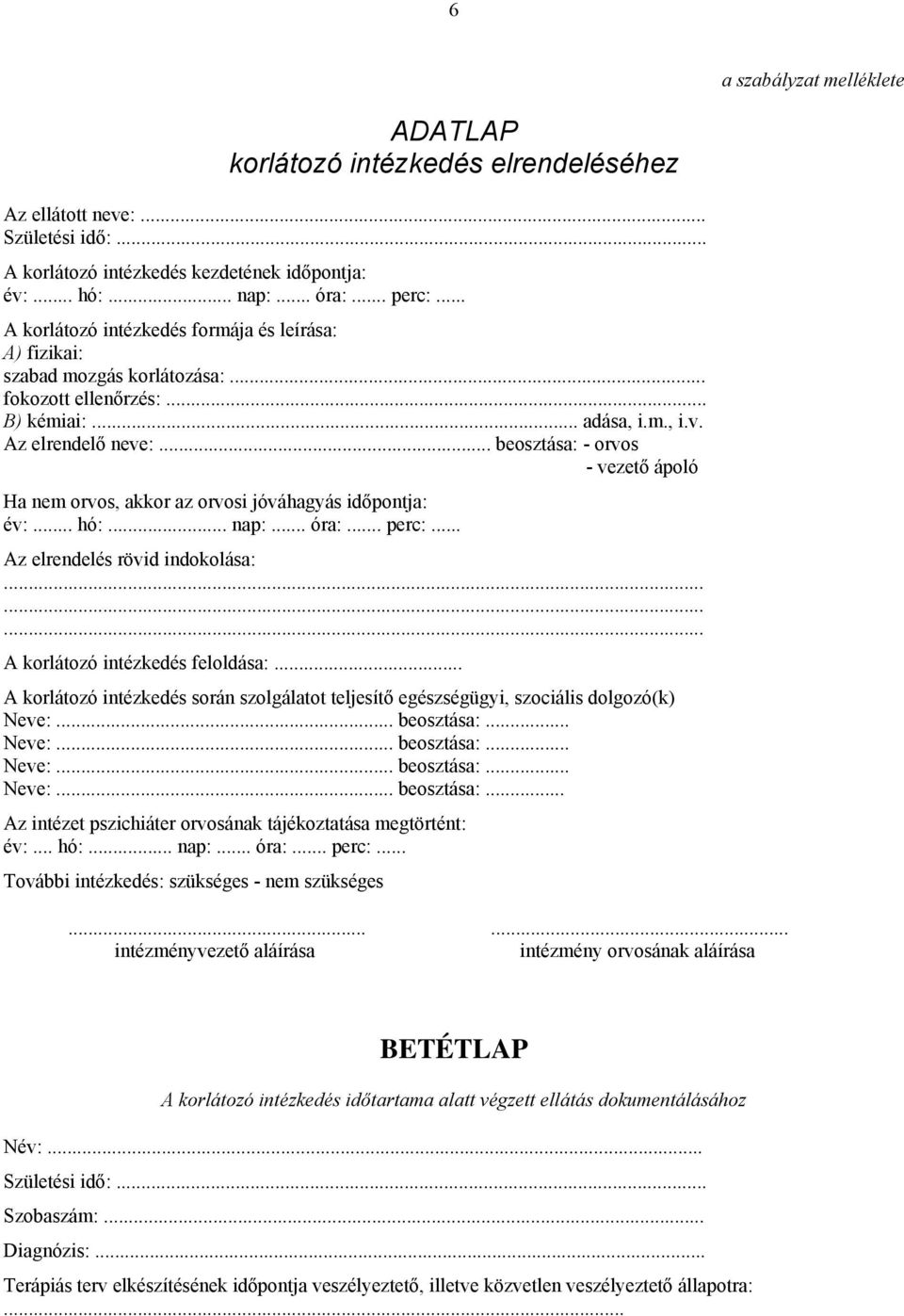 .. beosztása: - orvos - vezető ápoló Ha nem orvos, akkor az orvosi jóváhagyás időpontja: év:... hó:... nap:... óra:... perc:... Az elrendelés rövid indokolása: A korlátozó intézkedés feloldása:.