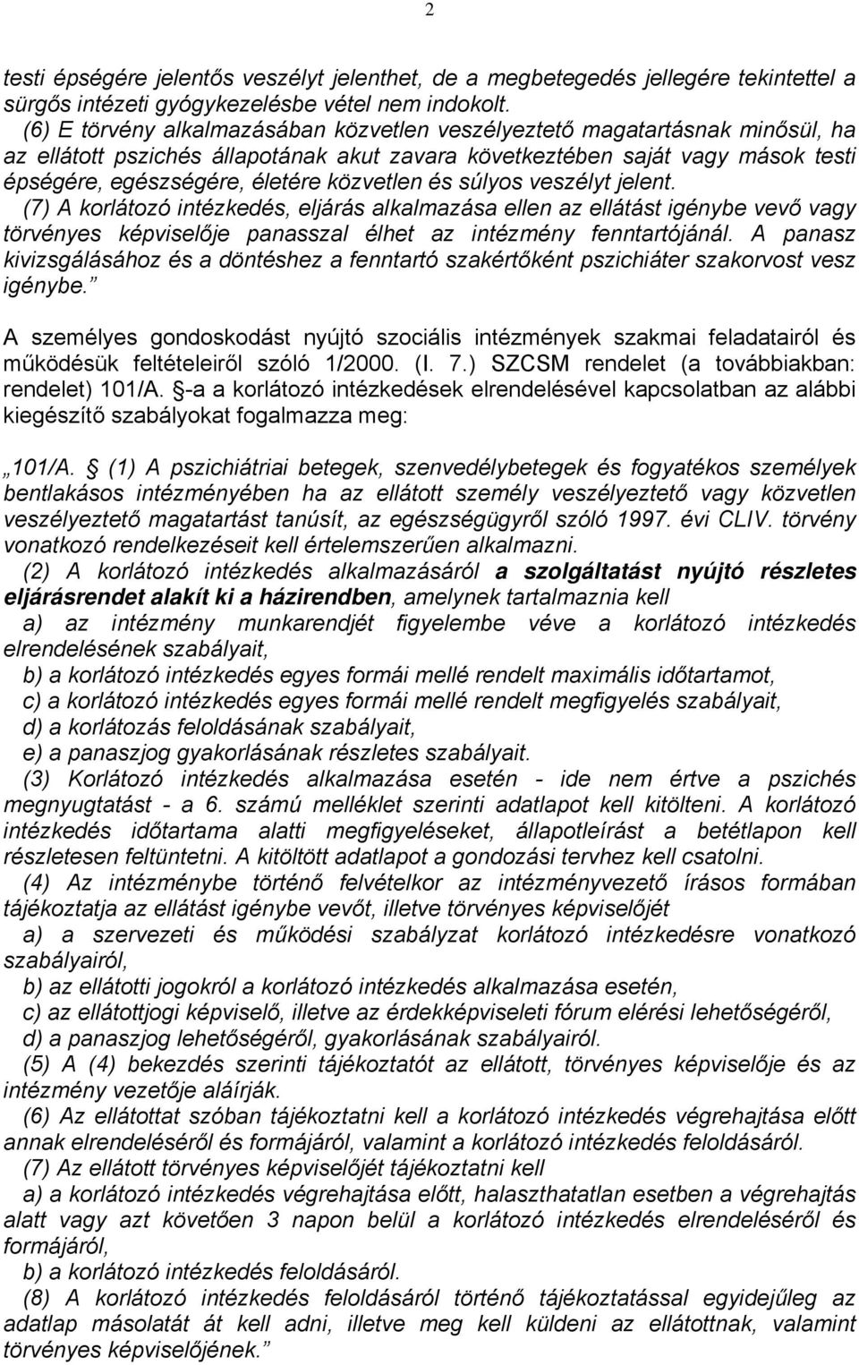 közvetlen és súlyos veszélyt jelent. (7) A korlátozó intézkedés, eljárás alkalmazása ellen az ellátást igénybe vevő vagy törvényes képviselője panasszal élhet az intézmény fenntartójánál.