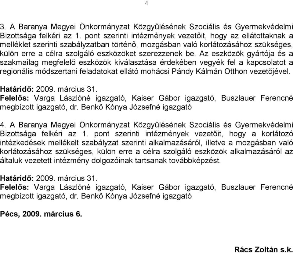 Az eszközök gyártója és a szakmailag megfelelő eszközök kiválasztása érdekében vegyék fel a kapcsolatot a regionális módszertani feladatokat ellátó mohácsi Pándy Kálmán Otthon vezetőjével.