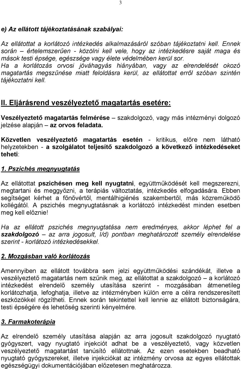 Ha a korlátozás orvosi jóváhagyás hiányában, vagy az elrendelését okozó magatartás megszűnése miatt feloldásra kerül, az ellátottat erről szóban szintén tájékoztatni kell. II.