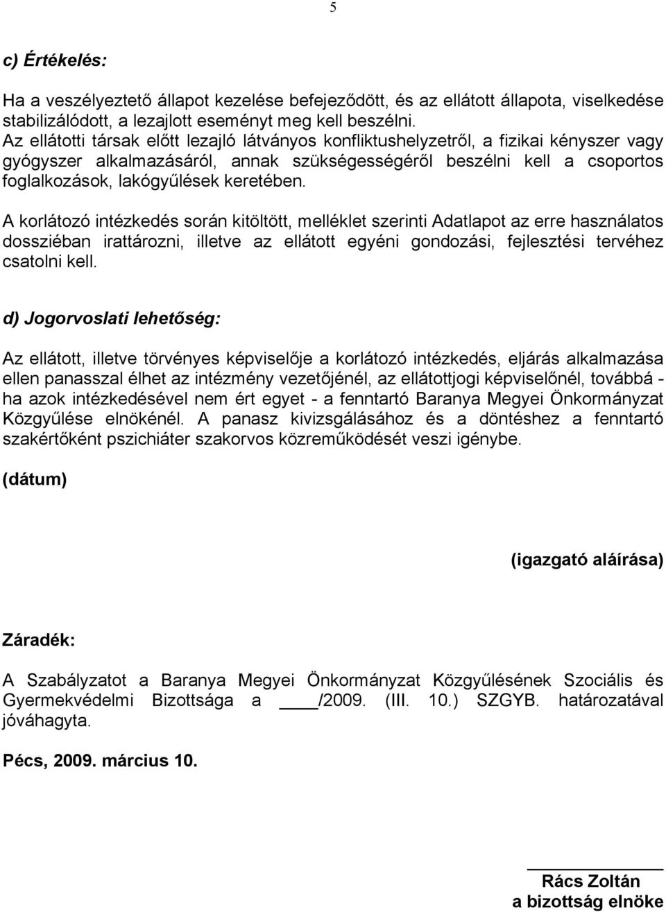 keretében. A korlátozó intézkedés során kitöltött, melléklet szerinti Adatlapot az erre használatos dossziéban irattározni, illetve az ellátott egyéni gondozási, fejlesztési tervéhez csatolni kell.