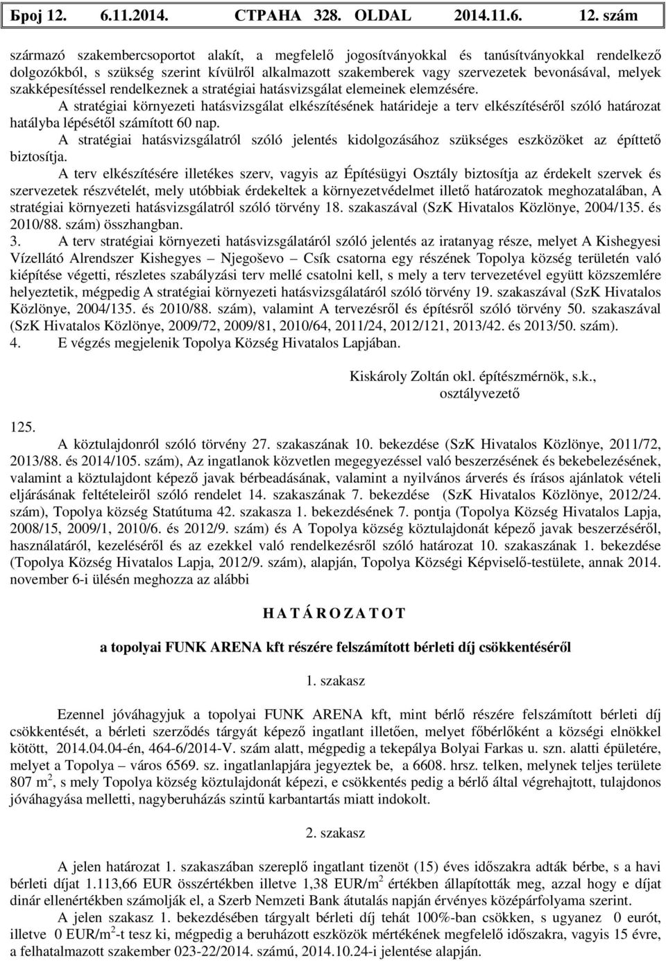 szám származó szakembercsoportot alakít, a megfelelő jogosítványokkal és tanúsítványokkal rendelkező dolgozókból, s szükség szerint kívülről alkalmazott szakemberek vagy szervezetek bevonásával,