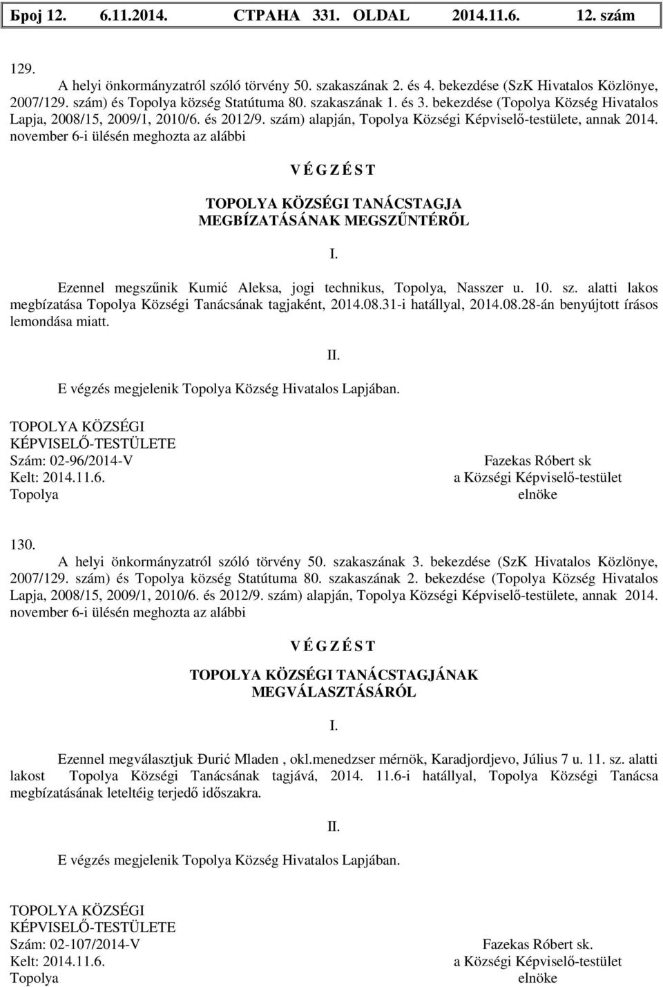 november 6-i ülésén meghozta az alábbi V É G Z É S T TANÁCSTAGJA MEGBÍZATÁSÁNAK MEGSZŰNTÉRŐL I. Ezennel megszűnik Kumić Aleksa, jogi technikus,, Nasszer u. 10. sz.